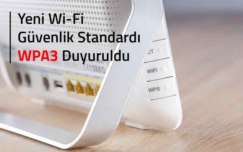 Yeni Wi-Fi Güvenlik Standardı WPA3 Duyuruldu