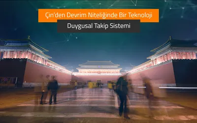 Çin’den Devrim Niteliğinde Bir Teknoloji: Duygusal Takip Sistemi