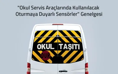 “Okul Servis Araçlarında Kullanılacak Oturmaya Duyarlı Sensörler” Genelgesi