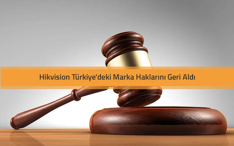 Hikvision Türkiye’deki Marka Haklarını Geri Aldı