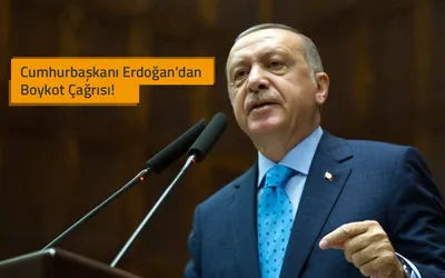 Cumhurbaşkanı Erdoğan’dan Boykot Çağrısı!