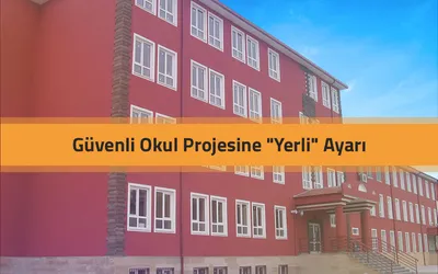 Güvenli Okul Projesine “Yerli” Ayarı