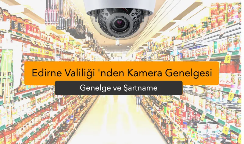 Edirne Valiliği Kamera Genelgesi ve Şartnamesi: Tüm İşletmelere Zorunlu