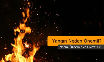 YANGIN NEDEN ÖNEMLİ?