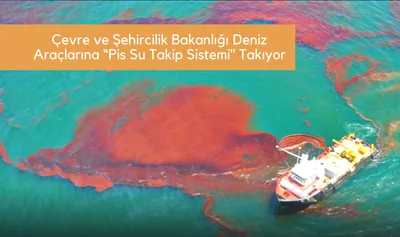 Çevre ve Şehircilik Bakanlığı Deniz Araçlarına “Pis Su Takip Sistemi” Takıyor