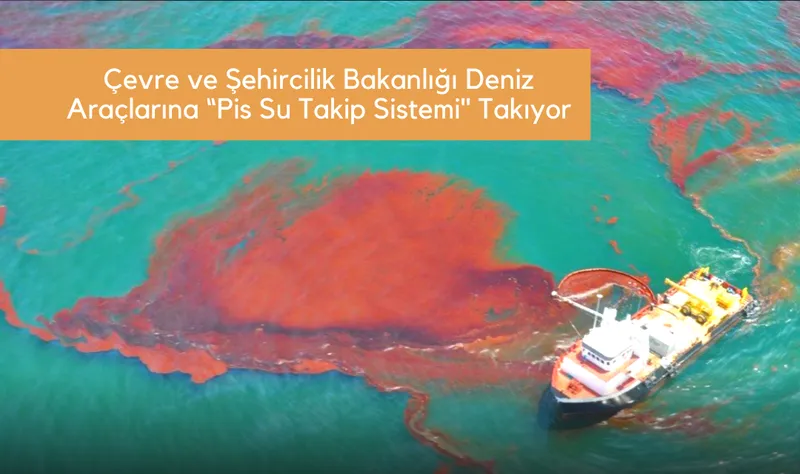 Çevre ve Şehircilik Bakanlığı Deniz Araçlarına “Pis Su Takip Sistemi” Takıyor