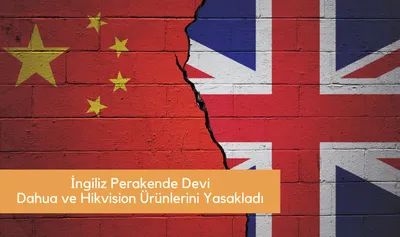 İngiliz Perakende Devi, Dahua ve Hikvision Ürünlerini Yasakladı