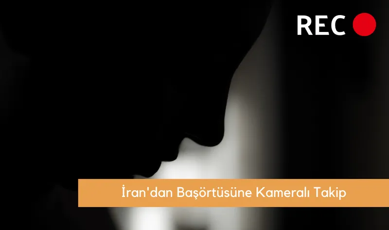 İran Başörtüsü Takmayan Kadınları Kamera ile Tespit Ediyor
