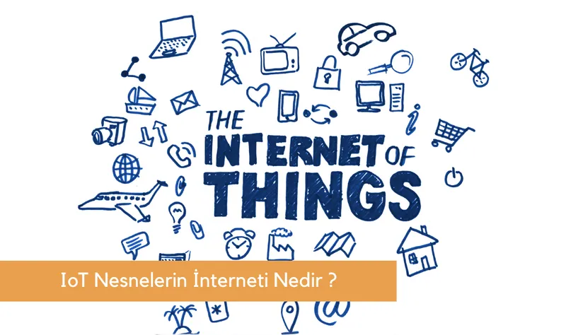 IoT yani Nesnelerin İnterneti Nedir?