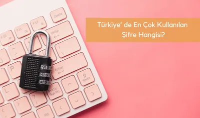 2023’de Türkiye’de En Çok Kullanılan Şifreler