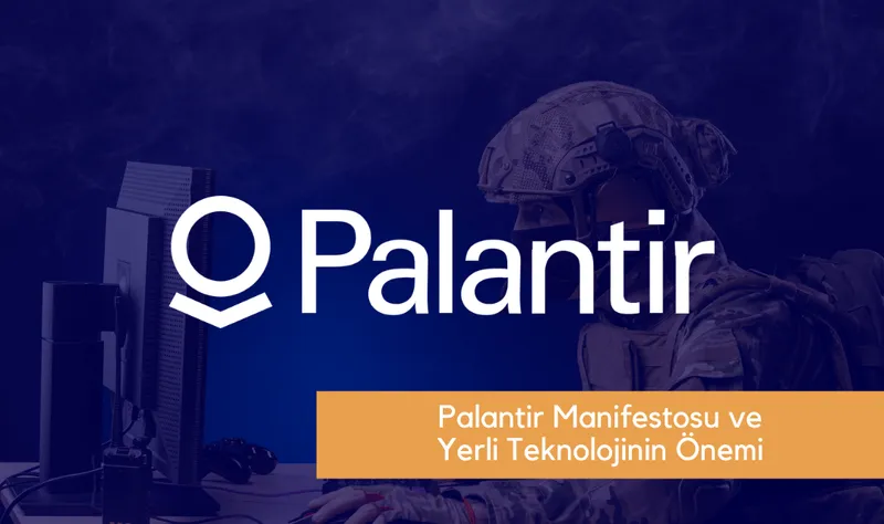 Palantir Manifestosu ve Yerli Teknolojinin Önemi